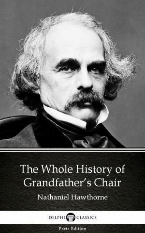 Book cover of The Whole History of Grandfather’s Chair by Nathaniel Hawthorne - Delphi Classics (Illustrated)