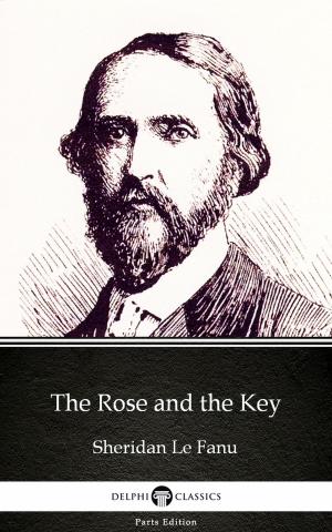 Book cover of The Rose and the Key by Sheridan Le Fanu - Delphi Classics (Illustrated)