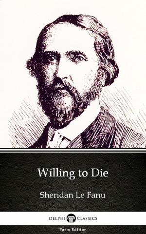 Book cover of Willing to Die by Sheridan Le Fanu - Delphi Classics (Illustrated)