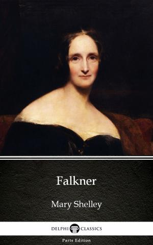 Cover of the book Falkner by Mary Shelley - Delphi Classics (Illustrated) by Falco Tarassaco