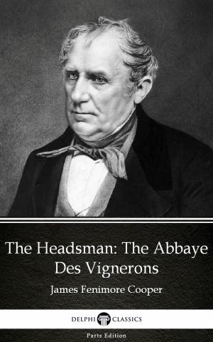 Book cover of The Headsman The Abbaye Des Vignerons by James Fenimore Cooper - Delphi Classics (Illustrated)