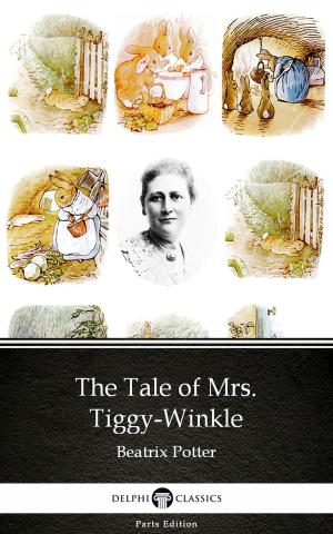 Book cover of The Tale of Mrs. Tiggy-Winkle by Beatrix Potter - Delphi Classics (Illustrated)
