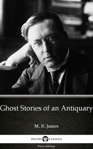 Book cover of Ghost Stories of an Antiquary by M. R. James - Delphi Classics (Illustrated)