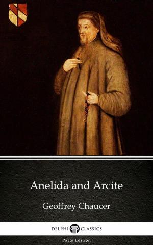 Book cover of Anelida and Arcite by Geoffrey Chaucer - Delphi Classics (Illustrated)