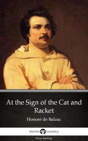 Cover of the book At the Sign of the Cat and Racket by Honoré de Balzac - Delphi Classics (Illustrated) by Ελευθέριος  Ζερβός