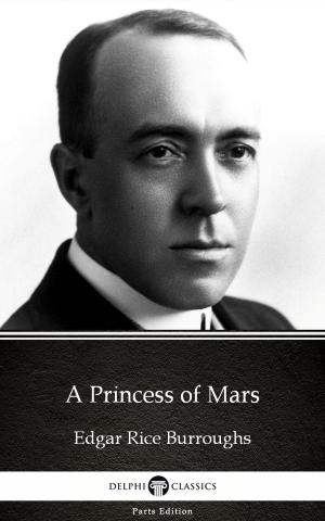 Cover of the book A Princess of Mars by Edgar Rice Burroughs - Delphi Classics (Illustrated) by Niti Krishnakumar