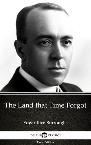 Book cover of The Land that Time Forgot by Edgar Rice Burroughs - Delphi Classics (Illustrated)