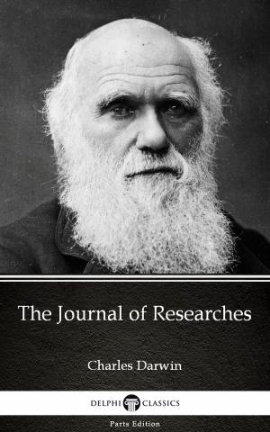 Book cover of The Journal of Researches by Charles Darwin - Delphi Classics (Illustrated)