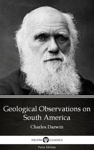 Book cover of Geological Observations on South America by Charles Darwin - Delphi Classics (Illustrated)