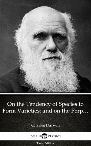 Cover of the book On the Tendency of Species to Form Varieties; and on the Perpetuation of Varieties and Species by Natural Means of Selection by Charles Darwin - Delphi Classics (Illustrated) by Alicia Reaves