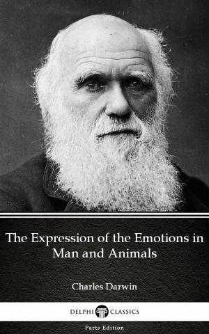 Book cover of The Expression of the Emotions in Man and Animals by Charles Darwin - Delphi Classics (Illustrated)