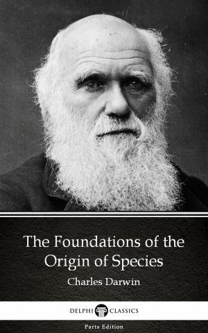 Cover of the book The Foundations of the Origin of Species by Charles Darwin - Delphi Classics (Illustrated) by Kathleen Hope