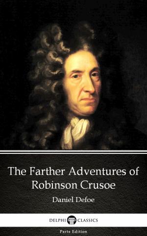 Book cover of The Farther Adventures of Robinson Crusoe by Daniel Defoe - Delphi Classics (Illustrated)