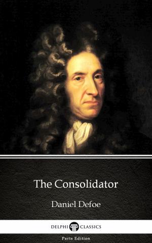 Cover of the book The Consolidator by Daniel Defoe - Delphi Classics (Illustrated) by H. G. Wells