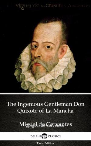 Book cover of The Ingenious Gentleman Don Quixote of La Mancha by Miguel de Cervantes - Delphi Classics (Illustrated)