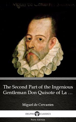 Book cover of The Second Part of the Ingenious Gentleman Don Quixote of La Mancha by Miguel de Cervantes - Delphi Classics (Illustrated)