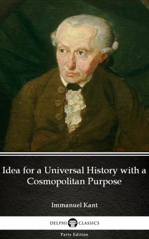 Cover of the book Idea for a Universal History with a Cosmopolitan Purpose by Immanuel Kant - Delphi Classics (Illustrated) by Game Master