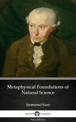 bigCover of the book Metaphysical Foundations of Natural Science by Immanuel Kant - Delphi Classics (Illustrated) by 