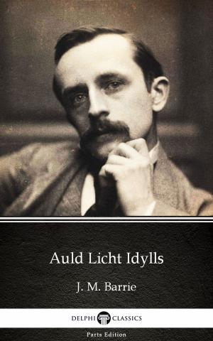 Book cover of Auld Licht Idylls by J. M. Barrie - Delphi Classics (Illustrated)