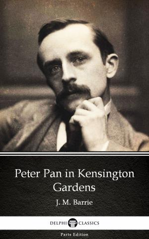 Book cover of Peter Pan in Kensington Gardens by J. M. Barrie - Delphi Classics (Illustrated)