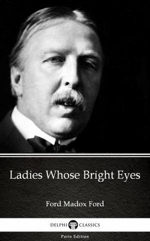 Book cover of Ladies Whose Bright Eyes by Ford Madox Ford - Delphi Classics (Illustrated)