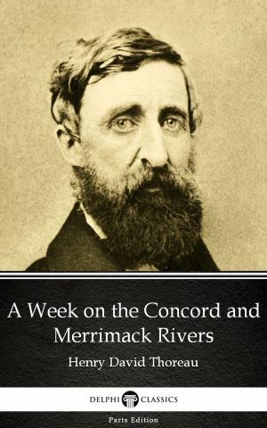 Cover of the book A Week on the Concord and Merrimack Rivers by Henry David Thoreau - Delphi Classics (Illustrated) by George Reber