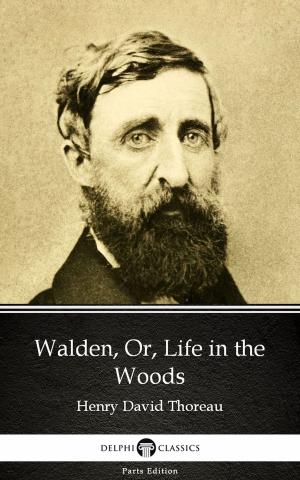 Book cover of Walden, Or, Life in the Woods by Henry David Thoreau - Delphi Classics (Illustrated)