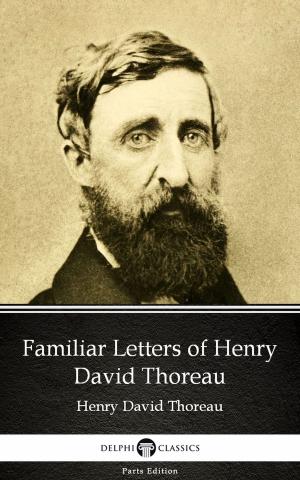 Book cover of Familiar Letters of Henry David Thoreau by Henry David Thoreau - Delphi Classics (Illustrated)