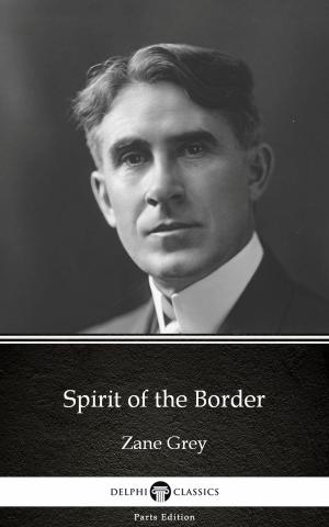 Book cover of Spirit of the Border by Zane Grey - Delphi Classics (Illustrated)