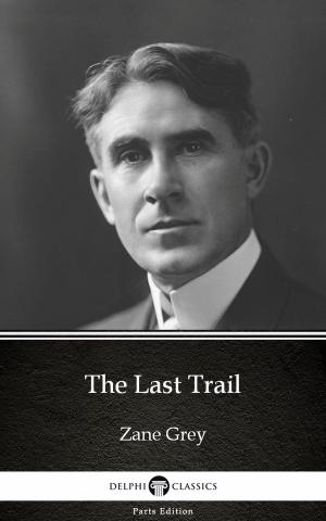 Book cover of The Last Trail by Zane Grey - Delphi Classics (Illustrated)