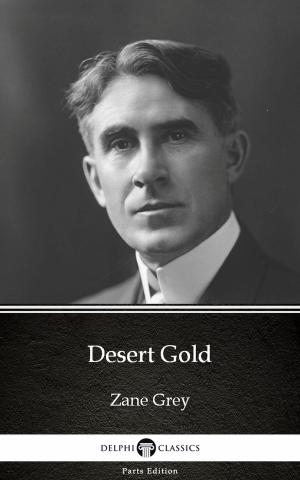 Book cover of Desert Gold by Zane Grey - Delphi Classics (Illustrated)