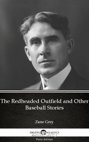 Book cover of The Redheaded Outfield and Other Baseball Stories by Zane Grey - Delphi Classics (Illustrated)