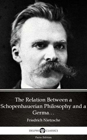 Book cover of The Relation Between a Schopenhauerian Philosophy and a German Culture by Friedrich Nietzsche - Delphi Classics (Illustrated)