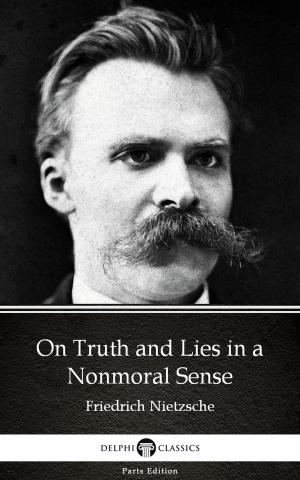 Cover of the book On Truth and Lies in a Nonmoral Sense by Friedrich Nietzsche - Delphi Classics (Illustrated) by Jezabel Foxx