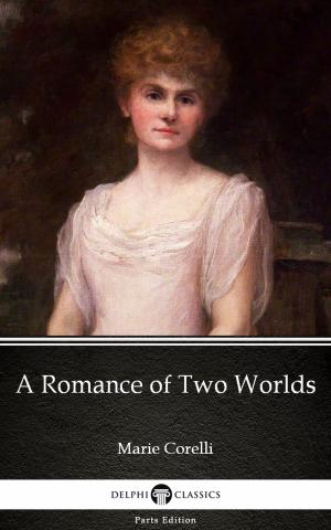 Book cover of A Romance of Two Worlds by Marie Corelli - Delphi Classics (Illustrated)