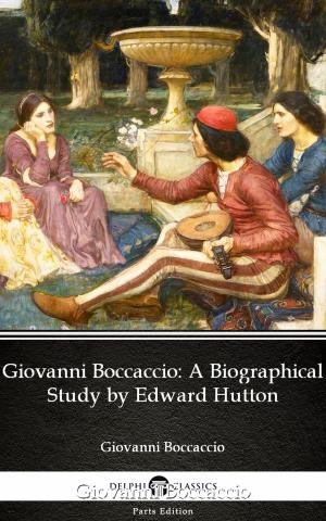 Book cover of Giovanni Boccaccio A Biographical Study by Edward Hutton - Delphi Classics (Illustrated)