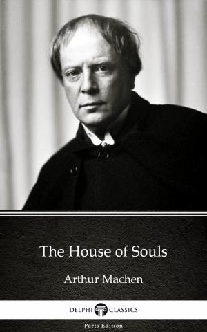 Cover of The House of Souls by Arthur Machen - Delphi Classics (Illustrated)