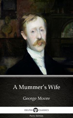 Book cover of A Mummer’s Wife by George Moore - Delphi Classics (Illustrated)
