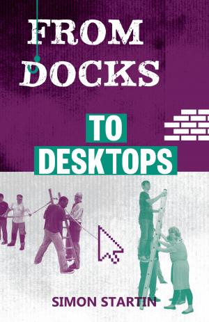 Cover of the book From Docks to Desktops by Gillian Plowman, Amanda Stuart Fisher, Sonja Linden, Adah Kay, Karin Young, Rachel Barnett, Emteaz Hussain