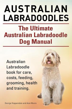 Book cover of Australian Labradoodles. The Ultimate Australian Labradoodle Dog Manual. Australian Labradoodle book for care, costs, feeding, grooming, health and training.