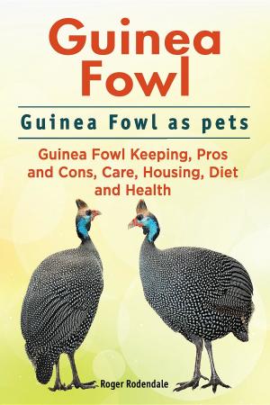 Book cover of Guinea Fowl. Guinea Fowl as pets. Guinea Fowl Keeping, Pros and Cons, Care, Housing, Diet and Health.