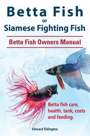Book cover of Betta Fish or Siamese Fighting Fish. Betta Fish Owners Manual. Betta fish care, health, tank, costs and feeding.