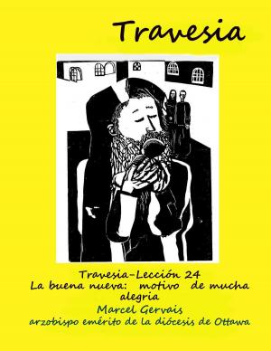 Cover of the book Travesia: Leccion 24 - La Buena Nueva: motivo de mucha alegria by Marcel Gervais