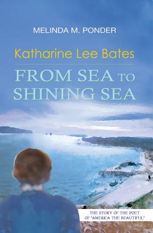 Cover of the book Katharine Lee Bates: From Sea to Shining Sea by Dani Burke
