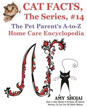 Cover of the book Cat Facts, The Series #14: The Pet Parent's A-to-Z Home Care Encyclopedia by Amy Shojai