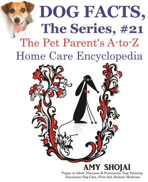 Cover of the book Dog Facts, The Series #21: The Pet Parent's A-to-Z Home Care Encyclopedia by Amy Shojai