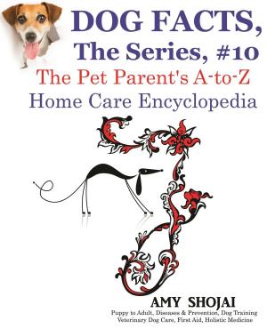 Cover of the book Dog Facts, The Series #10: The Pet Parent's A-to-Z Home Care Encyclopedia by Amy Shojai