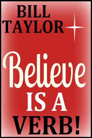 Cover of the book Believe Is A Verb! by Bill Taylor