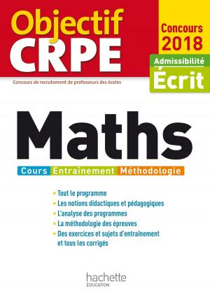 Cover of the book Objectif CRPE Maths - 2018 by Jack Guichard, Marc Antoine, Richard Minguez, Serge Conneau, Olivier Burger