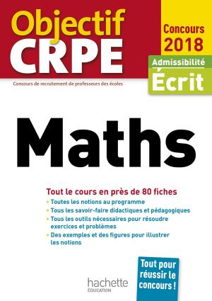 Cover of the book Objectif CRPE En Fiches Maths - 2018 by Vincent Adoumié, Christian Daudel, Didier Doix, Jean-Michel Escarras, Catherine Jean